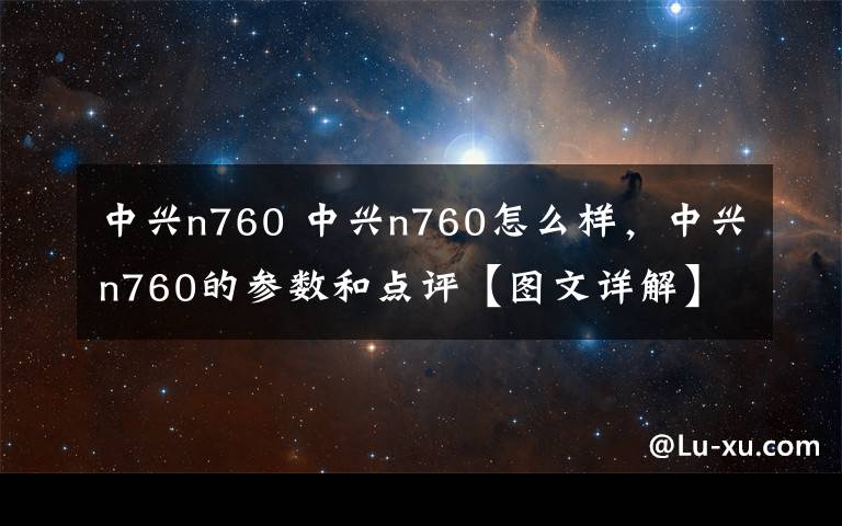 中興n760 中興n760怎么樣，中興n760的參數(shù)和點(diǎn)評【圖文詳解】