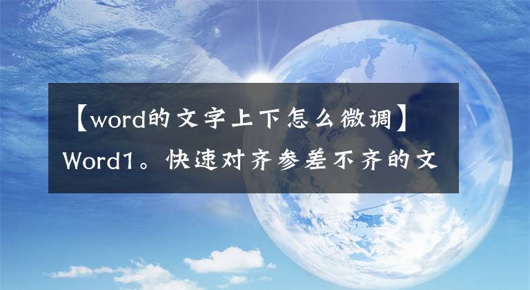 【word的文字上下怎么微調(diào)】Word1?？焖賹?duì)齊參差不齊的文本