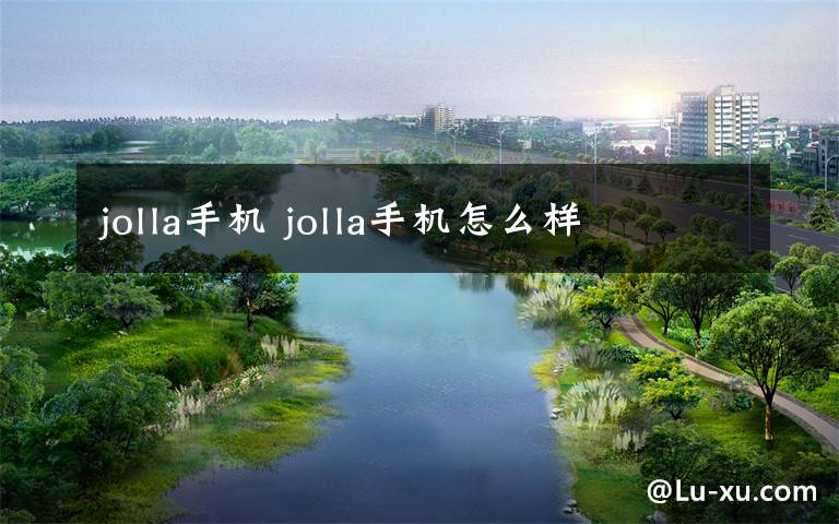 jolla手機(jī) jolla手機(jī)怎么樣