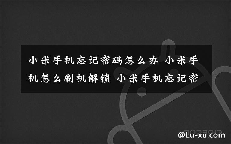 小米手機忘記密碼怎么辦 小米手機怎么刷機解鎖 小米手機忘記密碼怎么辦