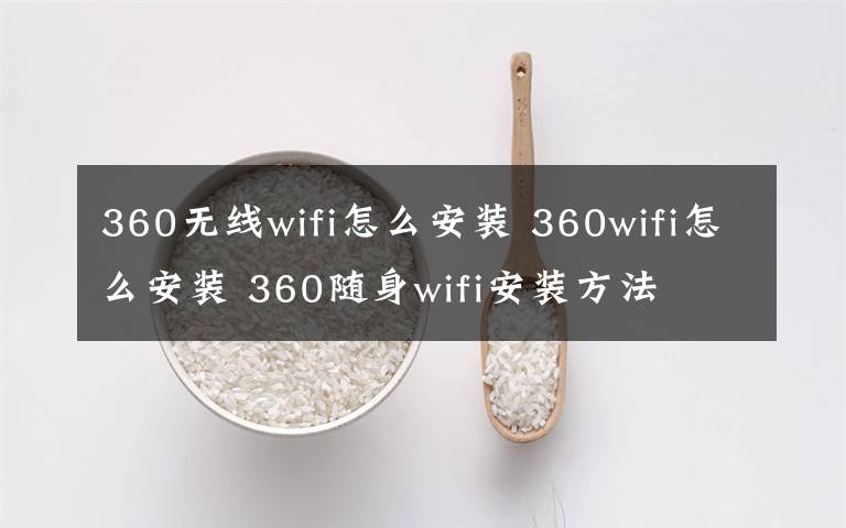 360無線wifi怎么安裝 360wifi怎么安裝 360隨身wifi安裝方法