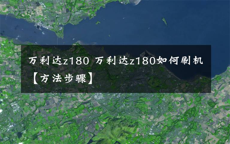 萬利達z180 萬利達z180如何刷機【方法步驟】