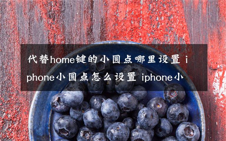 代替home鍵的小圓點(diǎn)哪里設(shè)置 iphone小圓點(diǎn)怎么設(shè)置 iphone小圓點(diǎn)設(shè)置方法【詳解】