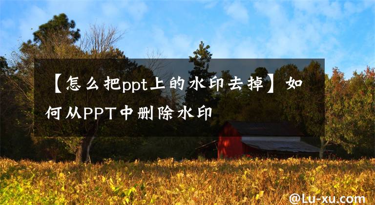 【怎么把ppt上的水印去掉】如何從PPT中刪除水印