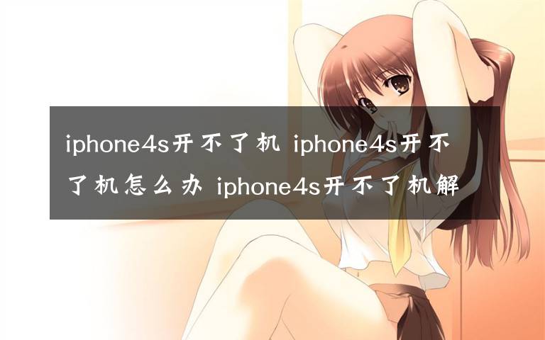 iphone4s開(kāi)不了機(jī) iphone4s開(kāi)不了機(jī)怎么辦 iphone4s開(kāi)不了機(jī)解決方法【步驟】