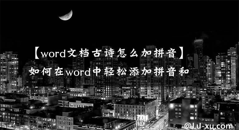 【word文檔古詩怎么加拼音】如何在word中輕松添加拼音和音調(diào)？我會和大家分享。