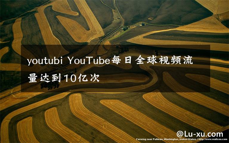 youtubi YouTube每日全球視頻流量達到10億次