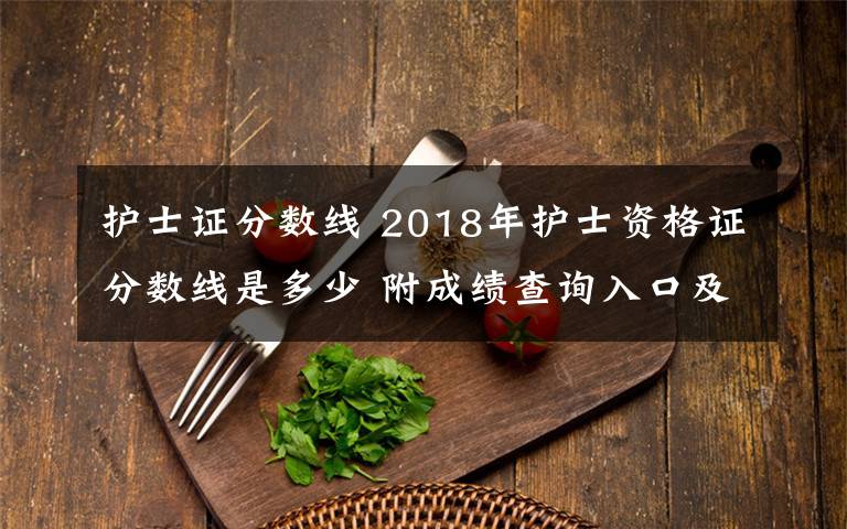 護(hù)士證分?jǐn)?shù)線 2018年護(hù)士資格證分?jǐn)?shù)線是多少 附成績(jī)查詢?nèi)肟诩皻v年通過率