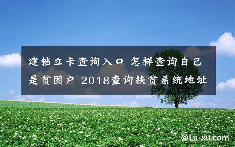 建檔立卡查詢入口 怎樣查詢自己是貧困戶 2018查詢扶貧系統地址