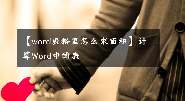 【word表格里怎么求面積】計算Word中的表