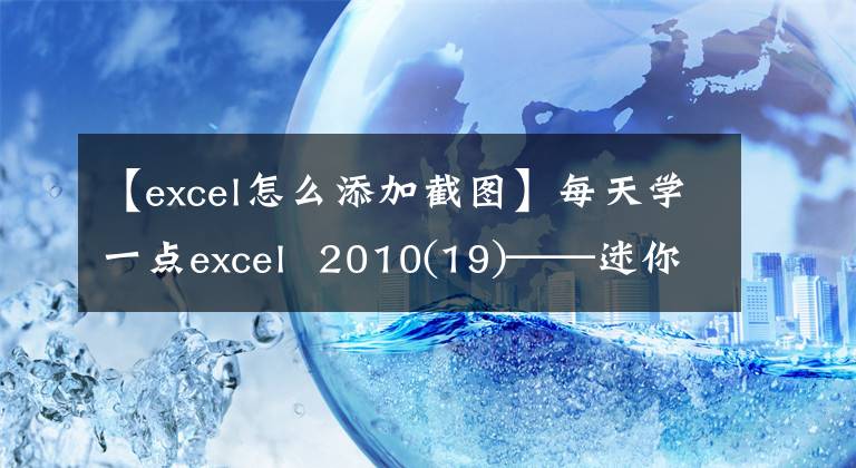 【excel怎么添加截圖】每天學(xué)一點(diǎn)excel 2010(19)——迷你圖和截圖。