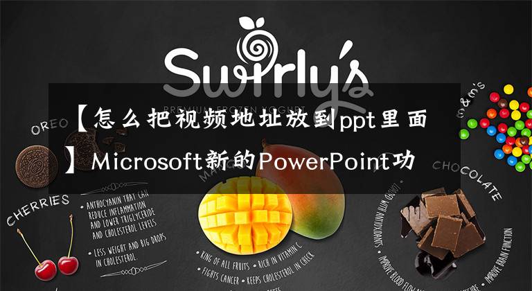 【怎么把視頻地址放到ppt里面】Microsoft新的PowerPoint功能使您能夠在演示文稿中放置視頻源