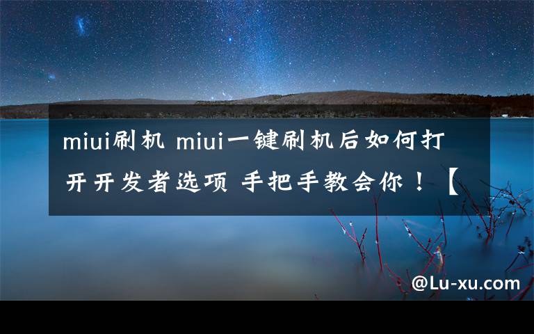 miui刷機 miui一鍵刷機后如何打開開發(fā)者選項 手把手教會你！【圖文教程】