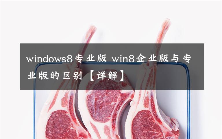 windows8專業(yè)版 win8企業(yè)版與專業(yè)版的區(qū)別【詳解】