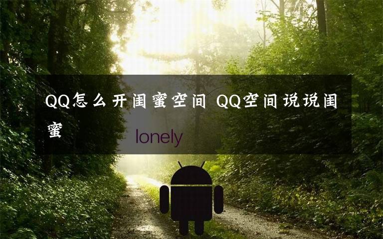 QQ怎么開閨蜜空間 QQ空間說說閨蜜