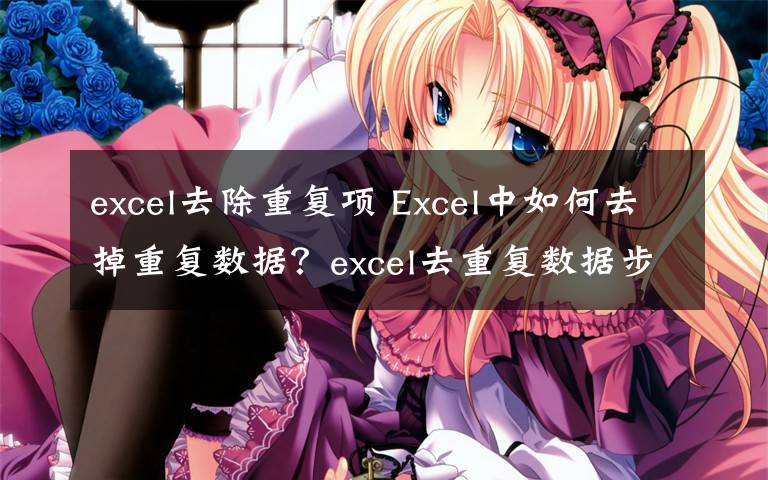 excel去除重復(fù)項(xiàng) Excel中如何去掉重復(fù)數(shù)據(jù)？excel去重復(fù)數(shù)據(jù)步驟介紹