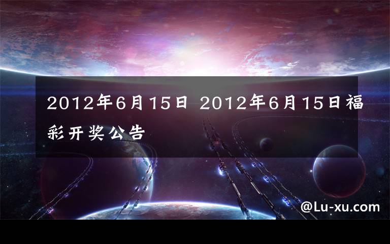 2012年6月15日 2012年6月15日福彩開獎公告