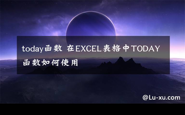 today函數(shù) 在EXCEL表格中TODAY函數(shù)如何使用