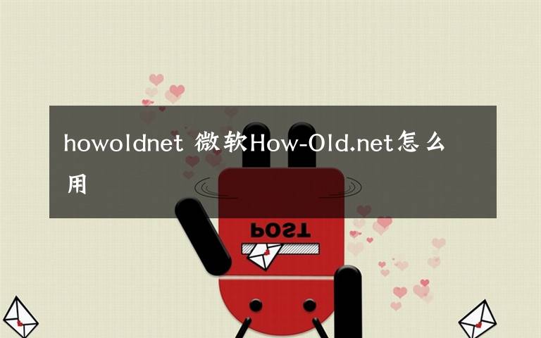 howoldnet 微軟How-Old.net怎么用