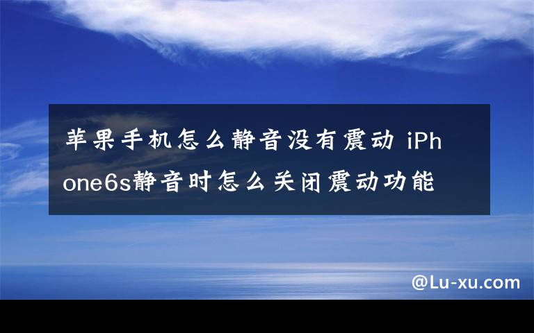 蘋果手機怎么靜音沒有震動 iPhone6s靜音時怎么關(guān)閉震動功能 iPhone6s靜音時關(guān)閉震動方法