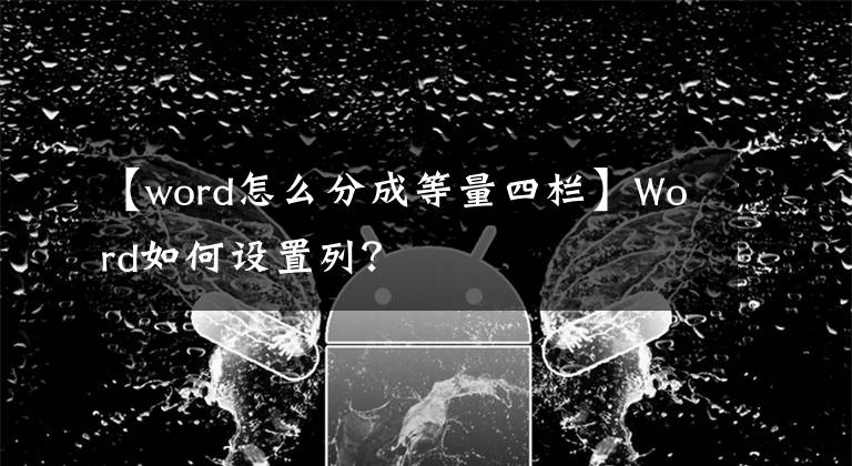 【word怎么分成等量四欄】Word如何設(shè)置列？