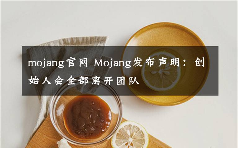 mojang官網(wǎng) Mojang發(fā)布聲明：創(chuàng)始人會(huì)全部離開團(tuán)隊(duì)