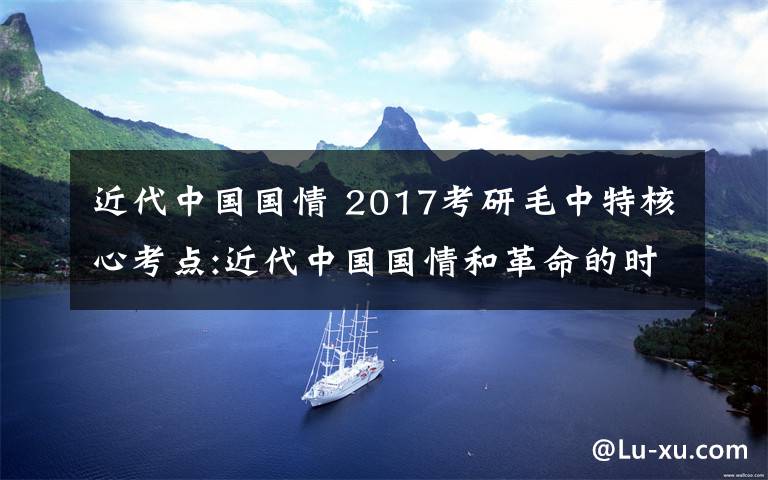 近代中國國情 2017考研毛中特核心考點:近代中國國情和革命的時代特征