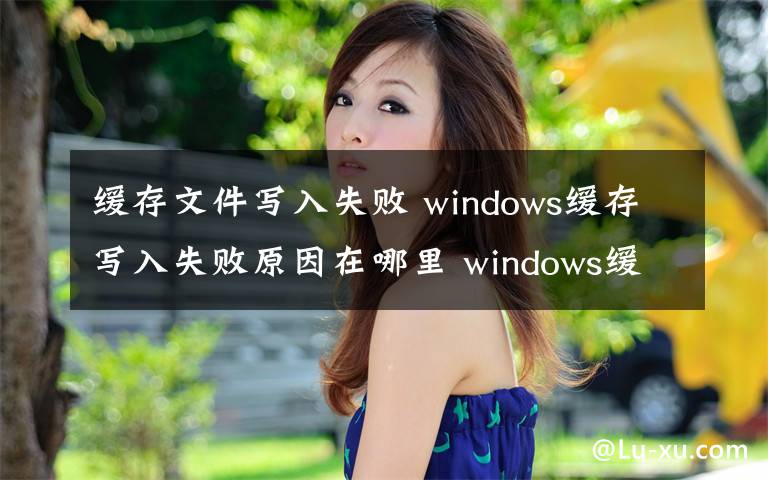 緩存文件寫入失敗 windows緩存寫入失敗原因在哪里 windows緩存寫入失敗解決方法【圖文】