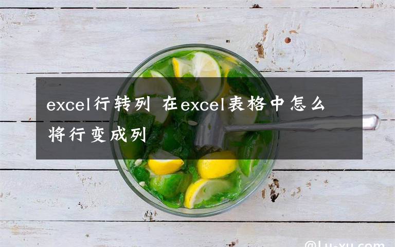 excel行轉(zhuǎn)列 在excel表格中怎么將行變成列