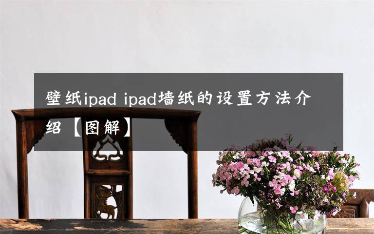 壁紙ipad ipad墻紙的設置方法介紹【圖解】