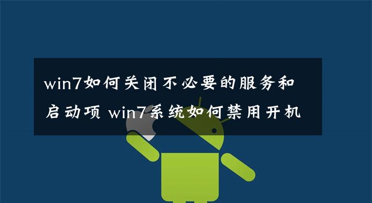 win7如何關(guān)閉不必要的服務(wù)和啟動項 win7系統(tǒng)如何禁用開機啟動項