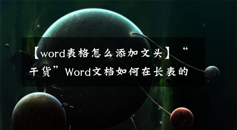 【word表格怎么添加文頭】“干貨”Word文檔如何在長表的每頁上添加標(biāo)題