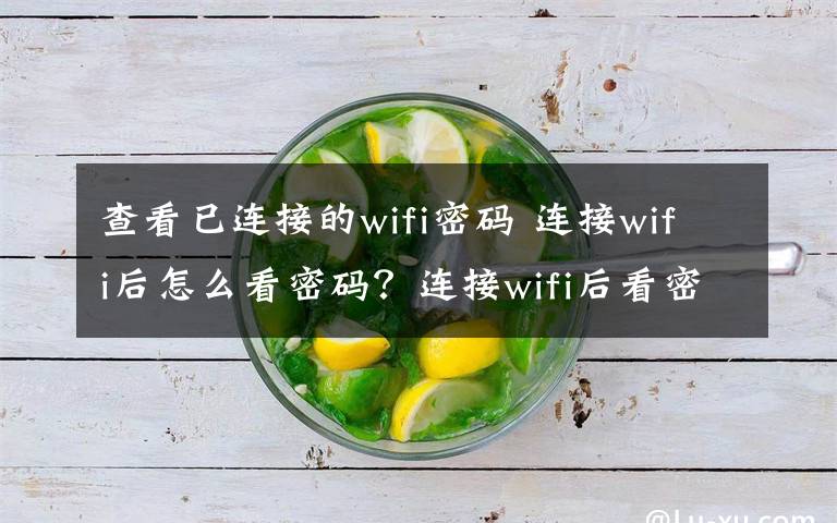 查看已連接的wifi密碼 連接wifi后怎么看密碼？連接wifi后看密碼的方法