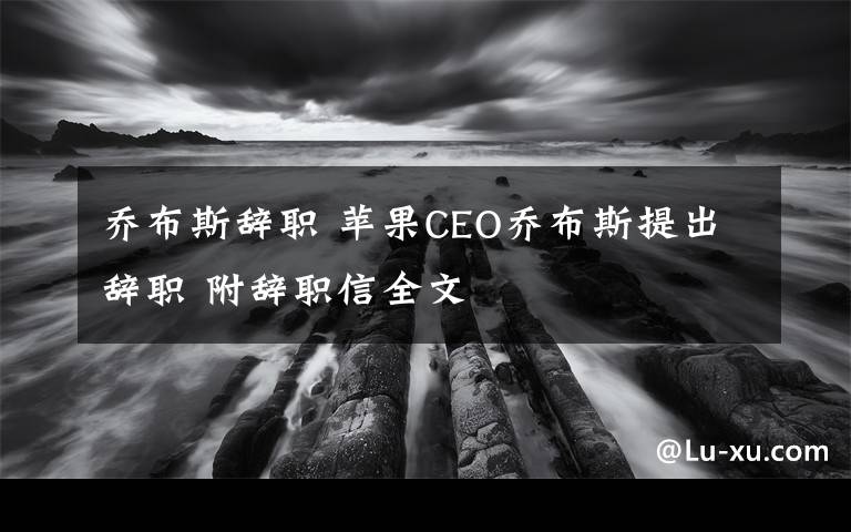 喬布斯辭職 蘋果CEO喬布斯提出辭職 附辭職信全文