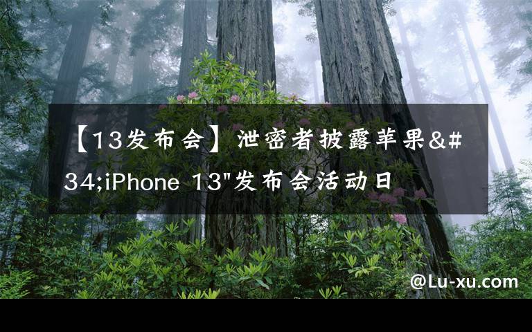 【13發(fā)布會(huì)】泄密者披露蘋果"iPhone 13"發(fā)布會(huì)活動(dòng)日期和產(chǎn)品發(fā)布時(shí)間表