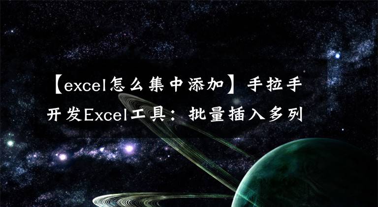 【excel怎么集中添加】手拉手開發(fā)Excel工具：批量插入多列或多行