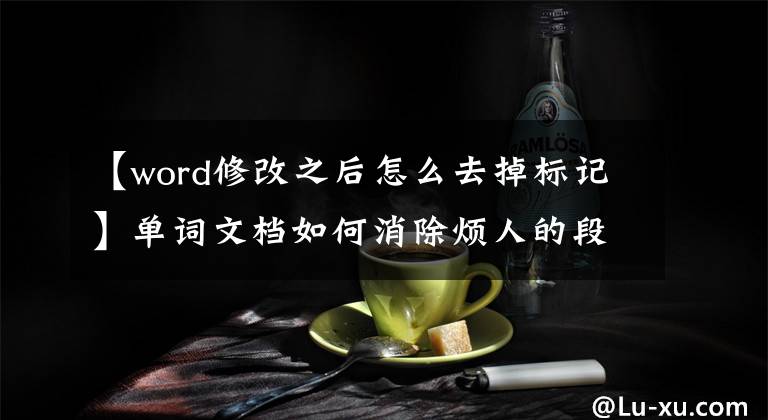 【word修改之后怎么去掉標(biāo)記】單詞文檔如何消除煩人的段落標(biāo)記？