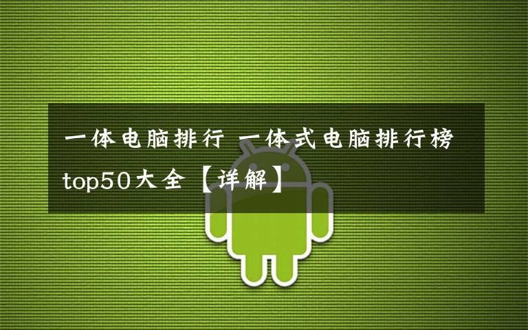 一體電腦排行 一體式電腦排行榜top50大全【詳解】