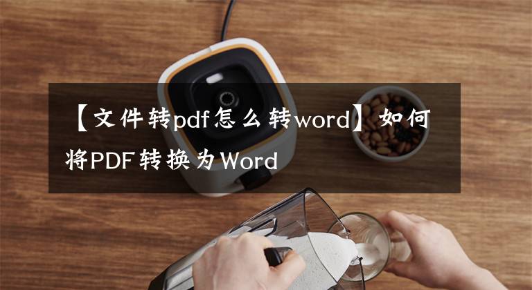 【文件轉pdf怎么轉word】如何將PDF轉換為Word