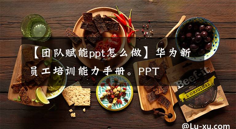 【團(tuán)隊(duì)賦能ppt怎么做】華為新員工培訓(xùn)能力手冊(cè)。PPT