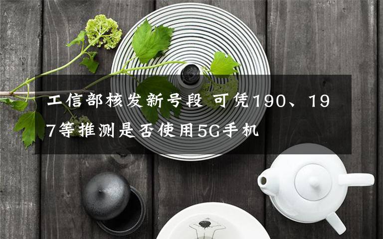 工信部核發(fā)新號(hào)段 可憑190、197等推測(cè)是否使用5G手機(jī)