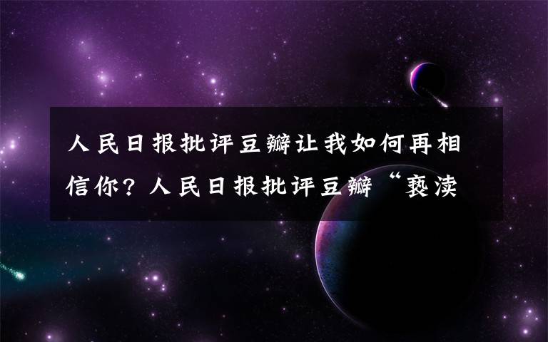 人民日報批評豆瓣讓我如何再相信你? 人民日報批評豆瓣“褻瀆電影”