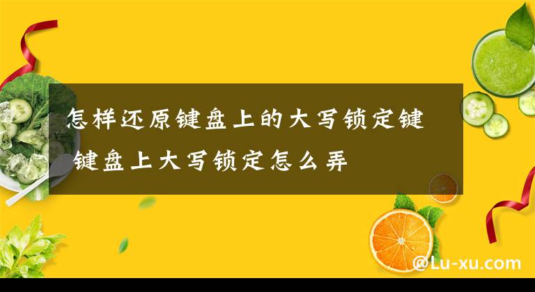 怎樣還原鍵盤上的大寫鎖定鍵 鍵盤上大寫鎖定怎么弄