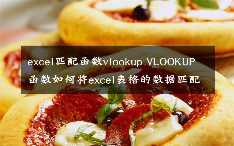 excel匹配函數(shù)vlookup VLOOKUP函數(shù)如何將excel表格的數(shù)據(jù)匹配到另一個表中