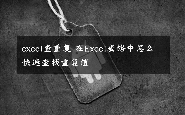 excel查重復(fù) 在Excel表格中怎么快速查找重復(fù)值