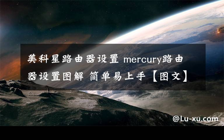 美科星路由器設(shè)置 mercury路由器設(shè)置圖解 簡(jiǎn)單易上手【圖文】