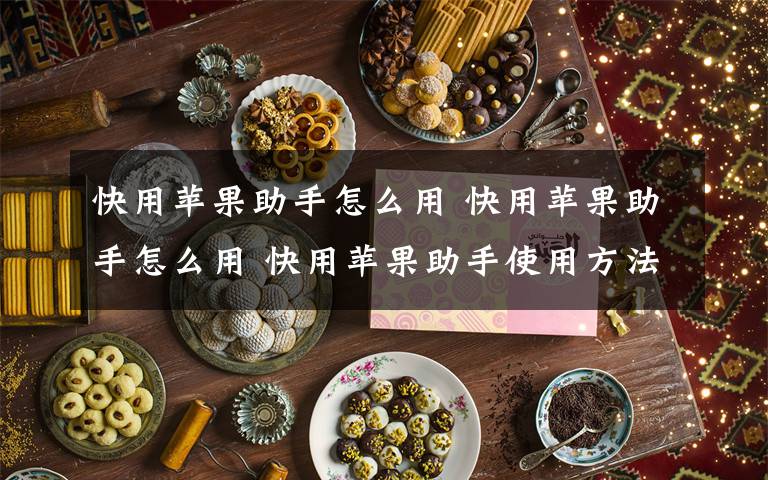 快用蘋果助手怎么用 快用蘋果助手怎么用 快用蘋果助手使用方法【詳細(xì)介紹】