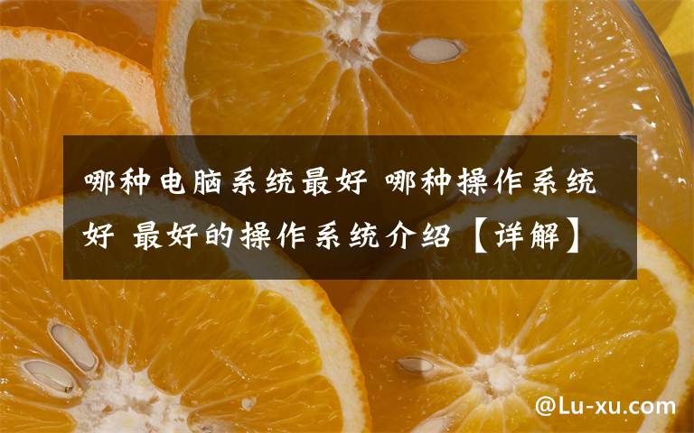 哪種電腦系統(tǒng)最好 哪種操作系統(tǒng)好 最好的操作系統(tǒng)介紹【詳解】