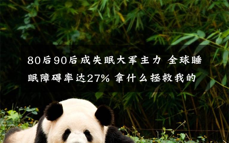 80后90后成失眠大軍主力 全球睡眠障礙率達27% 拿什么拯救我的睡眠