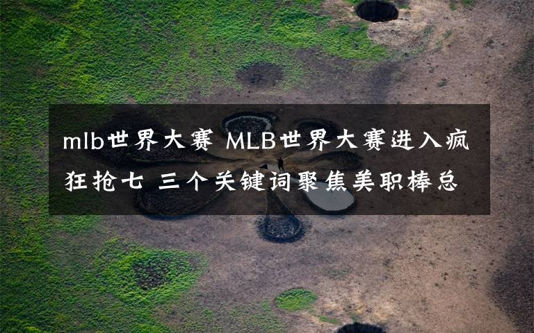 mlb世界大賽 MLB世界大賽進入瘋狂搶七 三個關(guān)鍵詞聚焦美職棒總冠軍誕生